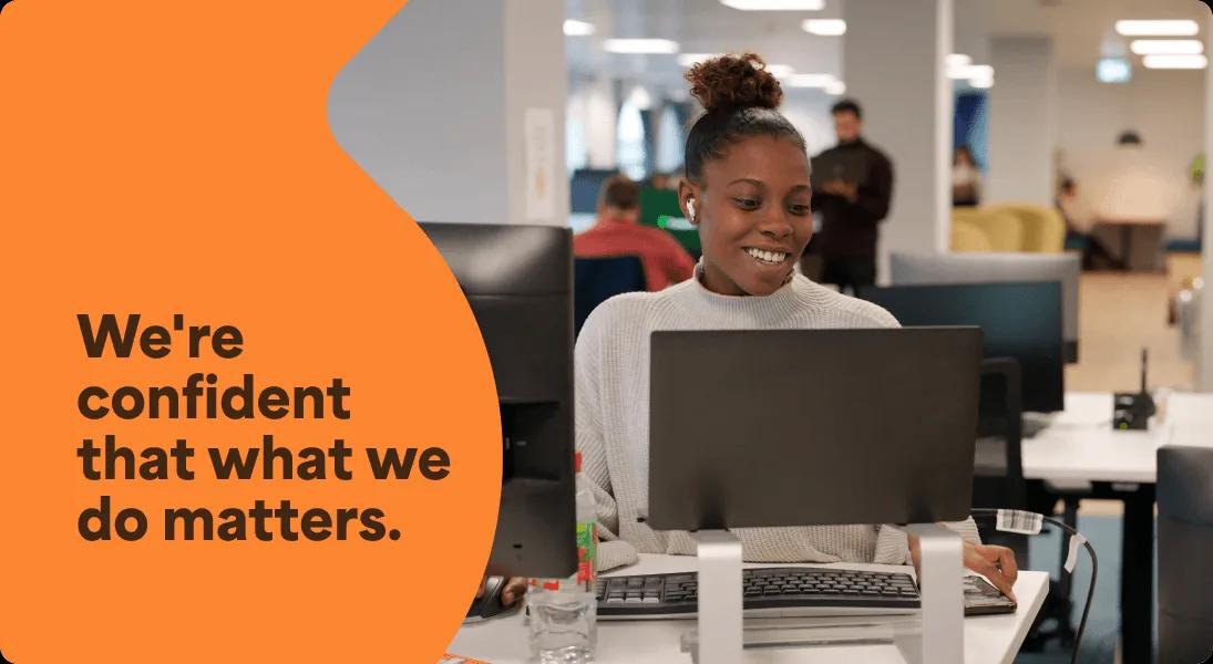 A photo of a woman working at her desk. It has a text overlay that says We're confident that what we do matters.