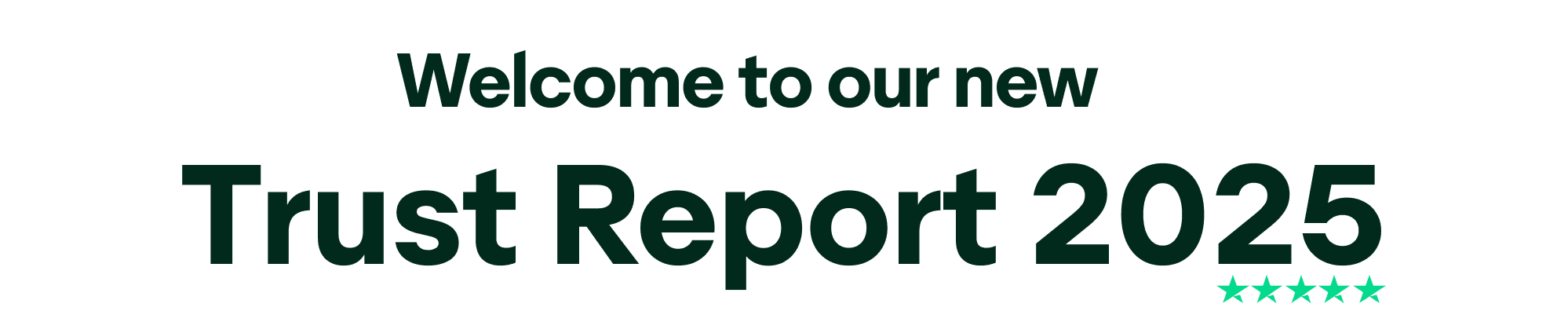 An image with the words Welcome to our new Trust Report 2025 which features 5 Trustpilot stars below 2025